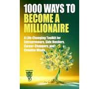 1000 Ways to Become a Millionaire: A Life-Changing Toolkit for Entrepreneurs, Side Hustlers, Career-Changers, and Creative Minds