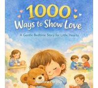 1000 Ways to Show Love: A Gentle Bedtime Picture Book for Little Hearts