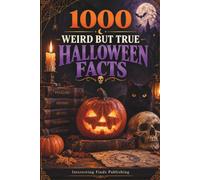 1000 Weird but True Halloween Facts: Astonishing History, Folklore, Superstitions, Science, Monsters, Traditions & Spooky Trivia