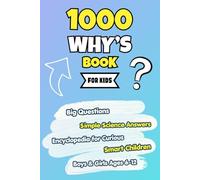 1000 Why's Book For Kids: Big Questions & Simple Science Answers Encyclopedia for Curious Smart Children, Boys & Girls Ages 6-12