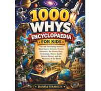 1000 WHYS ENCYCLOPAEDIA FOR KIDS: Fun and Fascinating Answers About Space, Animals, Science, Dinosaurs, the Human Body, Technology, Nature, Earth, Ancient History, and the Mysteries of the World