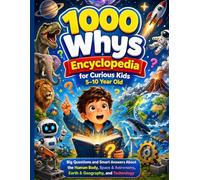1000 Whys Encyclopedia for Curious Kids 5-10 Year Old: Big Questions and Smart Answers About the Human Body, Space & Astronomy, Earth & Geography, and Technology