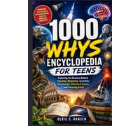 1000 Whys Encyclopedia for Teens: Exploring the Reasons Behind Everyday Mysteries, Scientific Discoveries, Historical Events, and Amazing Facts