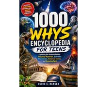 1000 Whys Encyclopedia for Teens: Exploring the Reasons Behind Everyday Mysteries, Scientific Discoveries, Historical Events, and Amazing Facts