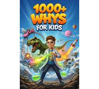 1000+ Whys Kids Book: A Fun Encyclopedia of Big Questions and Amazing Facts About Dinosaurs, Science, Space, Animals, and More