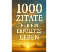 1000 Zitate für ein erfülltes Leben