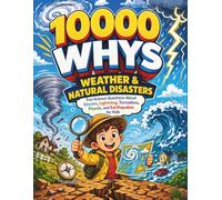 10000 Whys Weather & Natural Disasters: Fun Science Questions About Storms, Lightning, Tornadoes, Floods, and Earthquakes for Kids