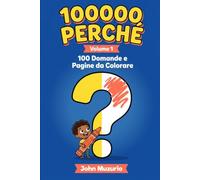 100000 Perché - Volume 1: Il grande libro di domande e pagine da colorare per bambini curiosi