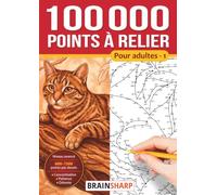 100000 points à relier pour adultes - 1: 116 défis extrêmes de 600 à 1500 points, avec solutions incluses