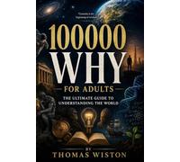 100000 WHY FOR ADULTS: The Ultimate Guide to Understanding the World