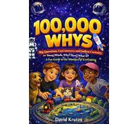100000 Whys: Big Questions, Cool Answers, and Endless Curiosity for Young Minds, Why? How? What If? A Fun Guide to the Wonders of Everything