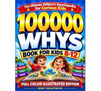 100000 Whys Book for Kids 8-12: The Ultimate Children’s Encyclopedia That Transforms Toddlers’ “Why?” Questions into Exciting Adventures for Curious Kids