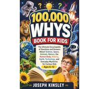 100000 Whys Book For Kids: The Ultimate Encyclopedia of Questions and Answers About Science, Space, Animals, Nature, History, Earth, Technology, and Everyday Mysteries for Curious Kids Ages 6-12
