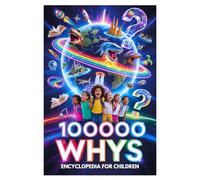 100000 Whys Encyclopedia For Children: The Ultimate Question-and-Answer Book for Curious Kids Featuring Mind-Blowing Facts About Science, Inventions, ... Technology, Nature, and Everyday Mysteries