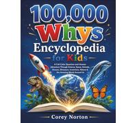 100000 Whys Encyclopedia for Kids: A Full-Color Question-and-Answer Adventure Through Science, Space, Animals, Oceans, Dinosaurs, Inventions, Nature & the Amazing World Around Us