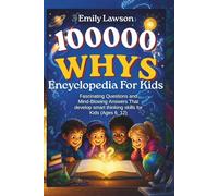 100000 Whys Encyclopedia For Kids: Fascinating Questions and Mind-Blowing Answers That develop smart thinking skills for Kids (Ages 6_12)