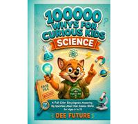 100000 Whys for Curious Kids: Science: A Full-Color Encyclopedia Answering Big Questions About How Science Works, for Ages 6 to 12