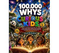 100000 WHYS FOR CURIOUS KIDS: VOL 2: VISUAL ENCYCLOPEDIA FOR CURIOUS KIDS WITH AMAZING ANSWERS, SPACE, SCIENCE, ANIMALS, NATURE, INVENTIONS, ... FUN DISCOVERIES FOR CURIOUS KIDS AGES 6 TO 12