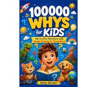 100000 Whys for Kids: 100 Curious Questions with Simple Answers for Young Minds