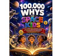 100000 WHYS FOR SPACE KIDS: VOL 1: THE COMPLETE SPACE VISUAL ENCYCLOPEDIA FOR CURIOUS KIDS FILLED WITH AMAZING ANSWERS FASCINATING FACTS, AND FUN DISCOVERIES FOR CURIOUS KIDS AGES 6 TO 12