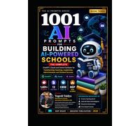 1001 AI Prompts for Building AI-Powered Schools: Transforming Teaching, Leadership, Administration and Student Success