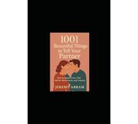 1001 BEAUTIFUL THINGS TO TELL YOUR PARTNER: A Daily Collection of Affection, Appreciation & Emotional Connection