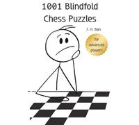 1001 Blindfold Chess Puzzles for Advanced Players: Visualize the Moves from Notation, Then Find the Tactic