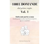 1001 domande dal primo vagito™ - Vol. 1: Dalla sala parto a casa: Guida pratica alla nascita e ai primi giorni insieme