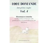 1001 domande dal primo vagito™ - Vol. 4: Sicurezza e Sviluppo: Guida pratica alla prevenzione, ai piccoli grandi traguardi e alla crescita del primo anno