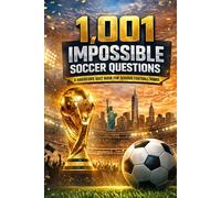 1001 Impossible Soccer Questions: A Hardcore Quiz Book for Serious Football Minds