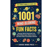 1001 Mind-Blowing Fun Facts: Amazing, Weird & Surprising Trivia About Animals, Space, History, Science, the Human Body, Oceans & Everything In Between - A Curious Mind's Guide for Adults, Teens & Kids