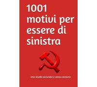 1001 motivi per essere di sinistra: Uno studio accurato e senza censure