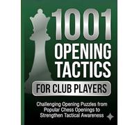 1001 Opening Tactics for Club Players: Challenging Opening Puzzles from Popular Chess Openings to Strengthen Tactical Awareness