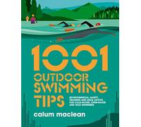1001 Outdoor Swimming Tips: Environmental, Safety, Training and Gear Advice for Cold-water, Open-water and Wild Swimmers: 5