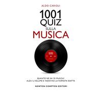 1001 quiz sulla musica. Storie, curiosità, nomi, dischi, personaggi, sinfonie e canzoni che hanno cambiato il mondo