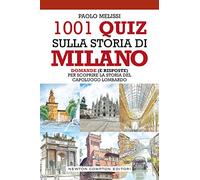 1001 quiz sulla storia di Milano. Domande (e risposte) per scoprire la storia del capoluogo lombardo