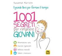 1001 segreti per rimanere giovani. Il grande libro per fermare il tempo
