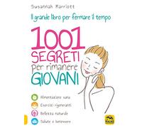 1001 segreti per rimanere giovani. Il grande libro per fermare il tempo