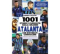 1001 storie e curiosità sulla grande Atalanta che dovresti conoscere. Dalla fondazione all'incredibile vittoria dell'Europa League