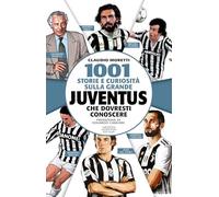 1001 storie e curiosità sulla grande Juventus che dovresti conoscere