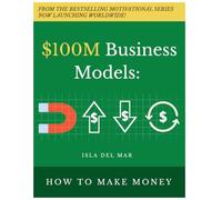$100M business Models: How To Make Money