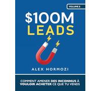 $100M Leads: Comment amener des inconnus à vouloir acheter ce que tu vends