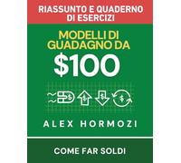 $100M Modelli di guadagno Riassunto e quaderno di esercizi: Come far soldi