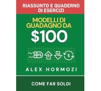 $100M Modelli di guadagno Riassunto e quaderno di esercizi: Come far soldi