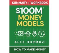 $100M Money Models Summary and Workbook: How to Make Money
