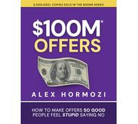 $100M Offers: How To Make Offers So Good People Feel Stupid Saying No