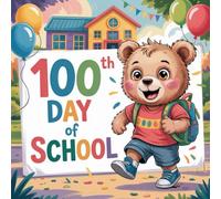 100th Day of School book for kids : A Fun and Heartwarming Children’s Picture About Counting to 100, Courage, Perseverance, and Reaching Big Goals With Joy and Confidence