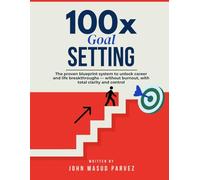 100x Goal Setting: The proven system to unlock career and life breakthroughs - without burnout, with total clarity and control