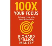 100X Your Focus: Achieve More with Less Distraction