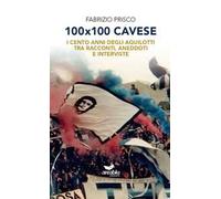 100x100 Cavese. I cento anni degli aquilotti tra racconti, aneddoti e interviste. Nuova ediz.